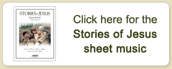 Click here for the Stories of Jesus sheet music
